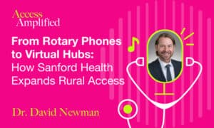 From Rotary Phones to Virtual Hubs_How Sanford Health Expands Rural Access